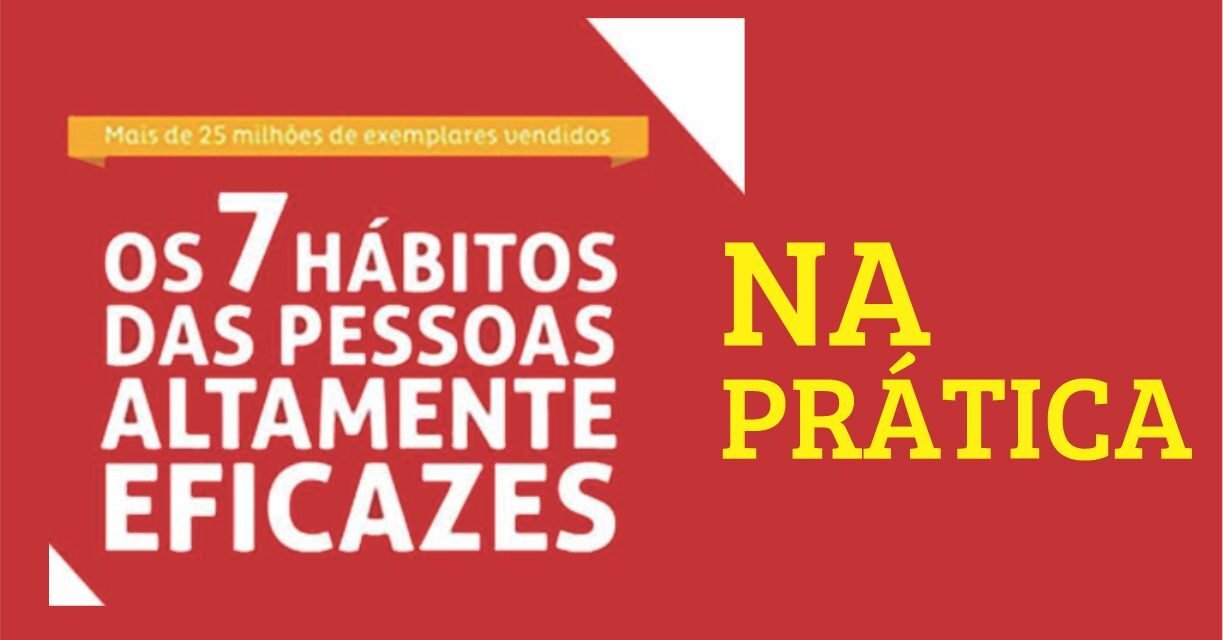 Os sete habitos das pessoas altamente eficazes Na pratica aquitemtrabalho.com.br